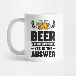 Beer is the question yes is the answer - Funny Beer Sarcastic Satire Hilarious Funny Meme Quotes Sayings Mug